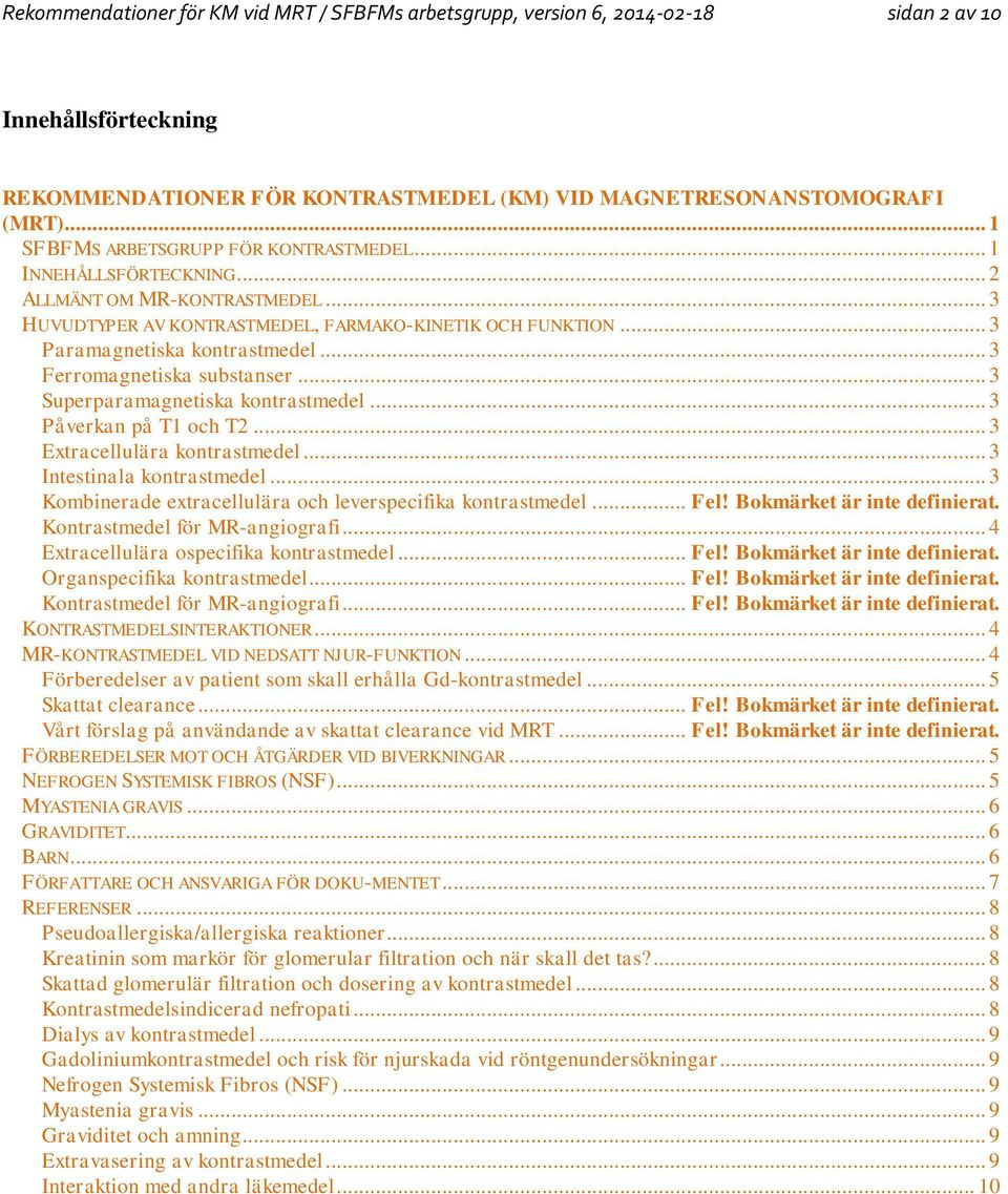 .. 3 Ferromagnetiska substanser... 3 Superparamagnetiska kontrastmedel... 3 Påverkan på T1 och T2... 3 Extracellulära kontrastmedel... 3 Intestinala kontrastmedel.