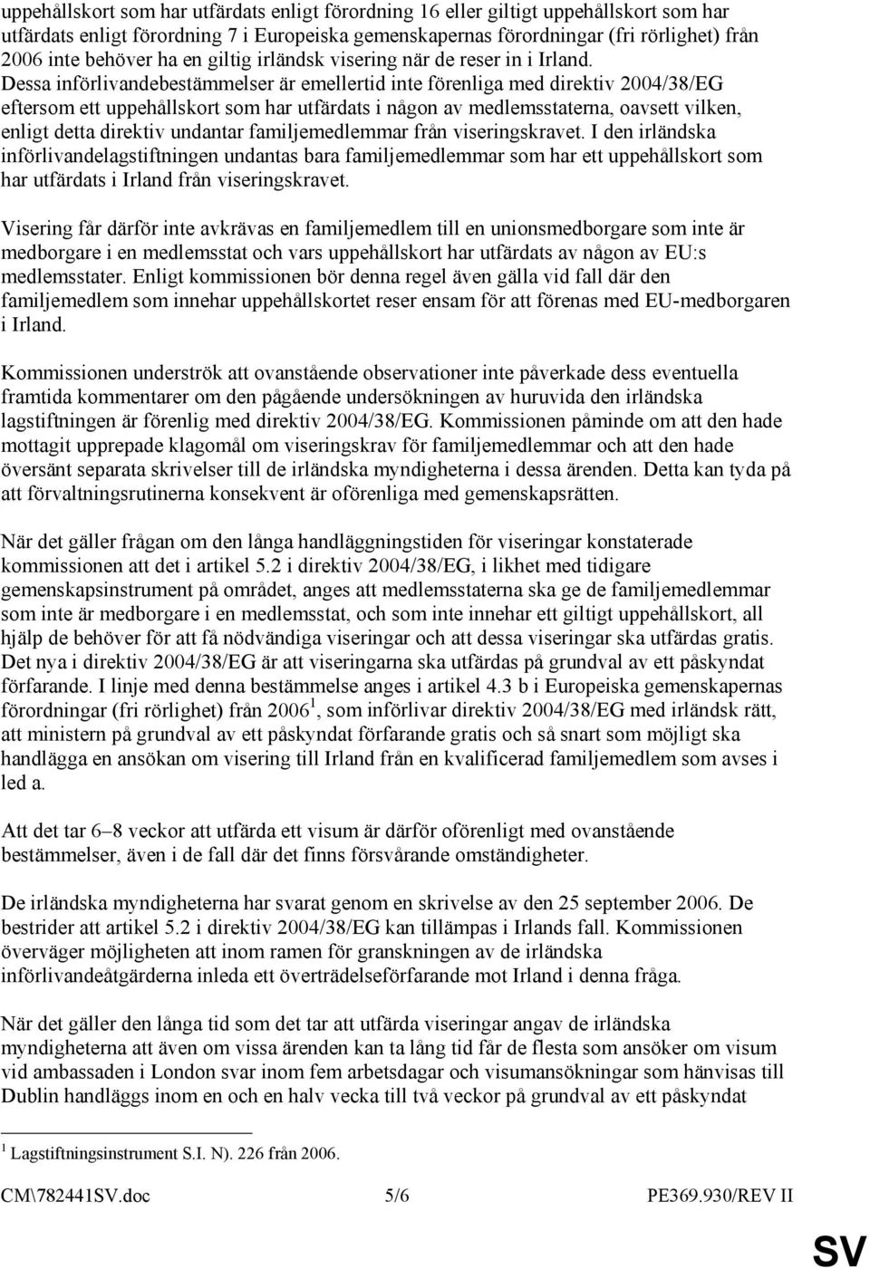 Dessa införlivandebestämmelser är emellertid inte förenliga med direktiv 2004/38/EG eftersom ett uppehållskort som har utfärdats i någon av medlemsstaterna, oavsett vilken, enligt detta direktiv