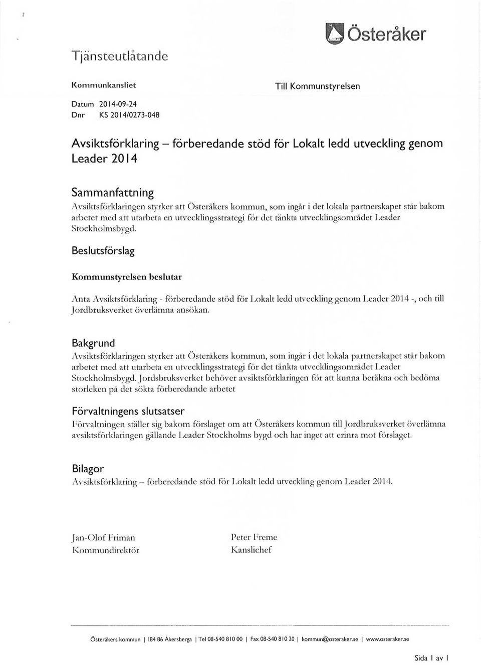 Stockholmsbygd. Beslutsförslag Kommunstyrelsen beslutar Anta Avsiktsförklaring - förberedande stöd för Lokalt ledd utveckling genom Leader 2014 Jordbruksverket överlämna ansökan.