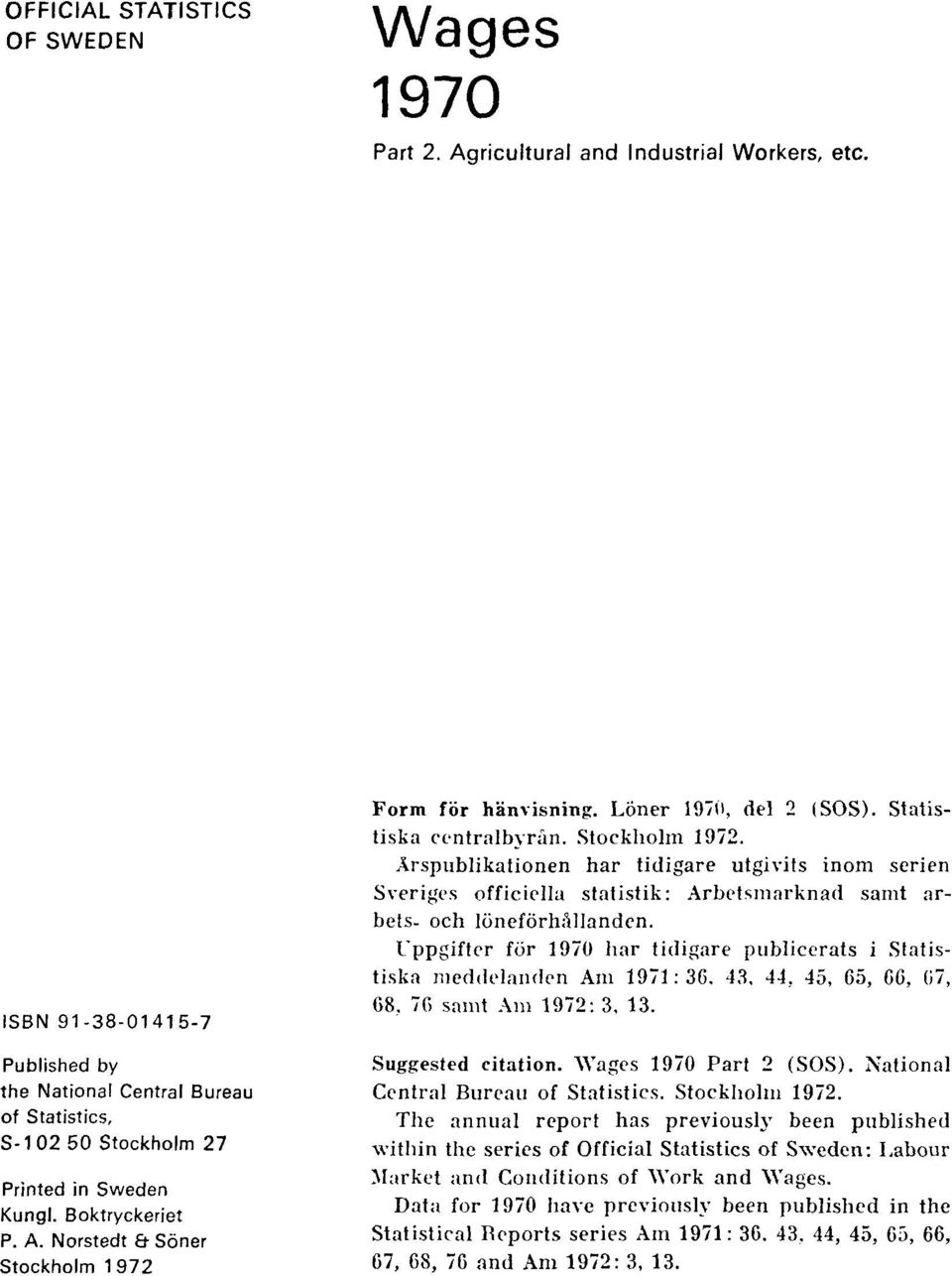 Loner 1970, del 2 (SOS). Statistiska centralbyrån. Stockholm 1972. Årspublikationen har tidigare utgivits inom serien Sveriges officiella statistik: Arbetsmarknad samt arbets- och löneförhållanden.