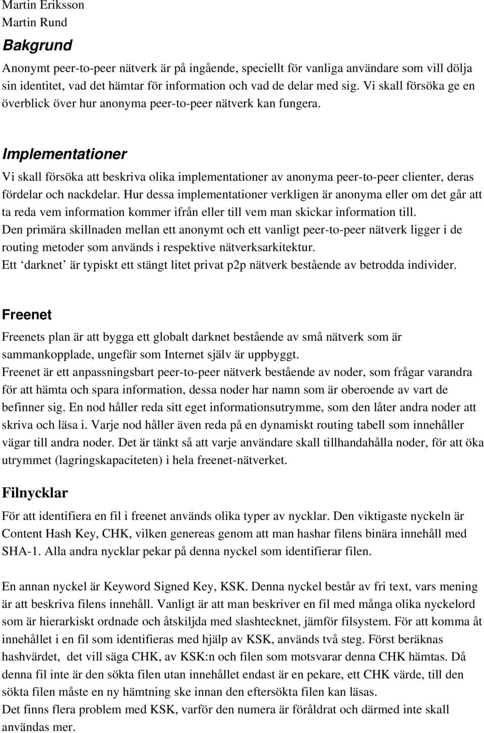 Implementationer Vi skall försöka att beskriva olika implementationer av anonyma peer-to-peer clienter, deras fördelar och nackdelar.