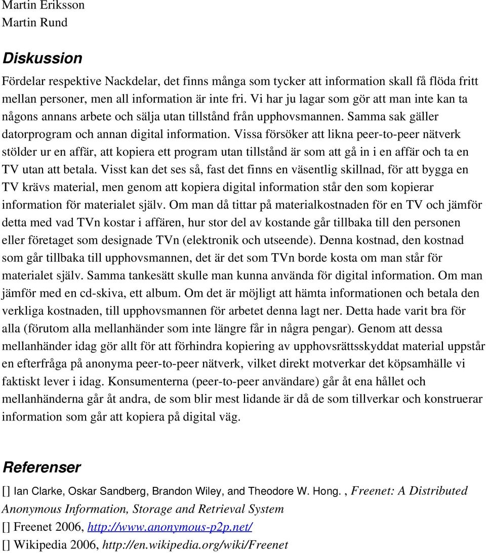 Vissa försöker att likna peer-to-peer nätverk stölder ur en affär, att kopiera ett program utan tillstånd är som att gå in i en affär och ta en TV utan att betala.