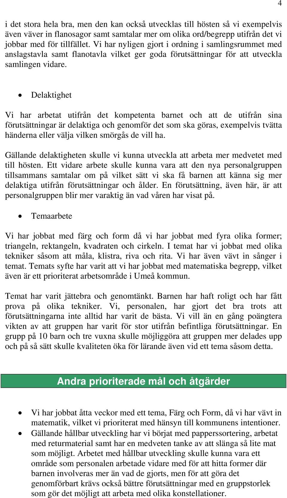 4 Delaktighet Vi har arbetat utifrån det kompetenta barnet och att de utifrån sina förutsättningar är delaktiga och genomför det som ska göras, exempelvis tvätta händerna eller välja vilken smörgås