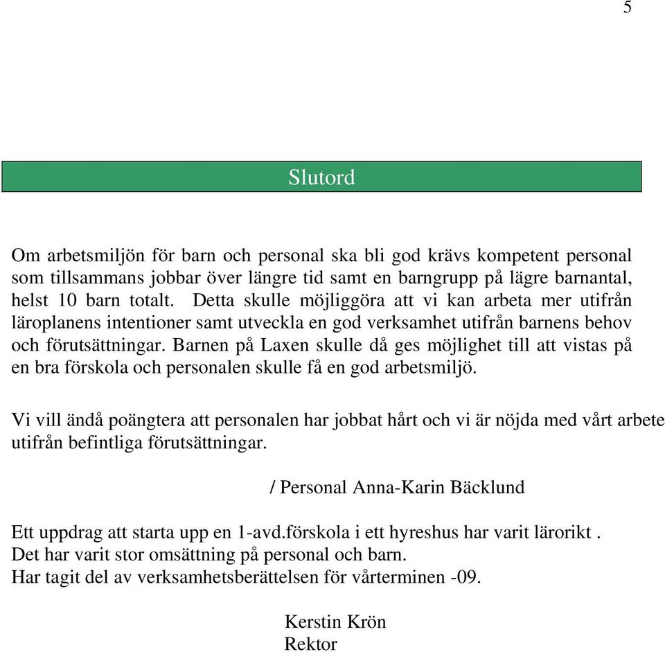 Barnen på Laxen skulle då ges möjlighet till att vistas på en bra förskola och personalen skulle få en god arbetsmiljö.