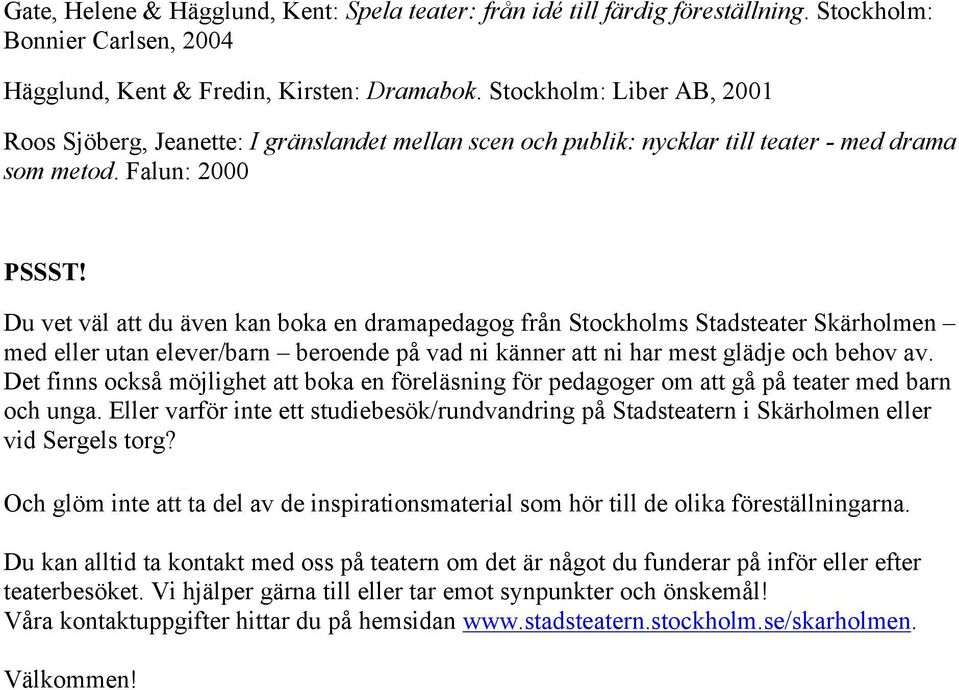 Du vet väl att du även kan boka en dramapedagog från Stockholms Stadsteater Skärholmen med eller utan elever/barn beroende på vad ni känner att ni har mest glädje och behov av.