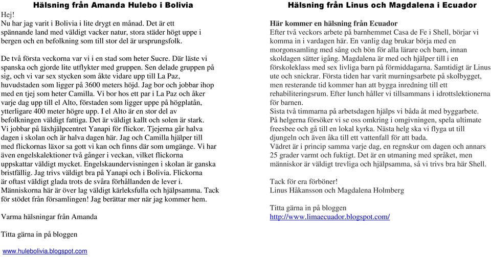 Där läste vi spanska och gjorde lite utflykter med gruppen. Sen delade gruppen på sig, och vi var sex stycken som åkte vidare upp till La Paz, huvudstaden som ligger på 3600 meters höjd.