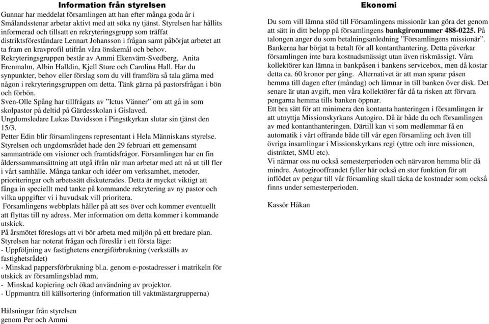 och behov. Rekryteringsgruppen består av Ammi Ekenvärn-Svedberg, Anita Erenmalm, Albin Halldin, Kjell Sture och Carolina Hall.