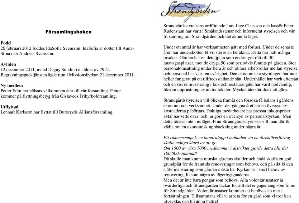 Petter kommer på flyttningsbetyg från Gislaveds Frikyrkoförsamling. Utflyttad Lennart Karlsson har flyttat till Burseryds Alliansförsamling.