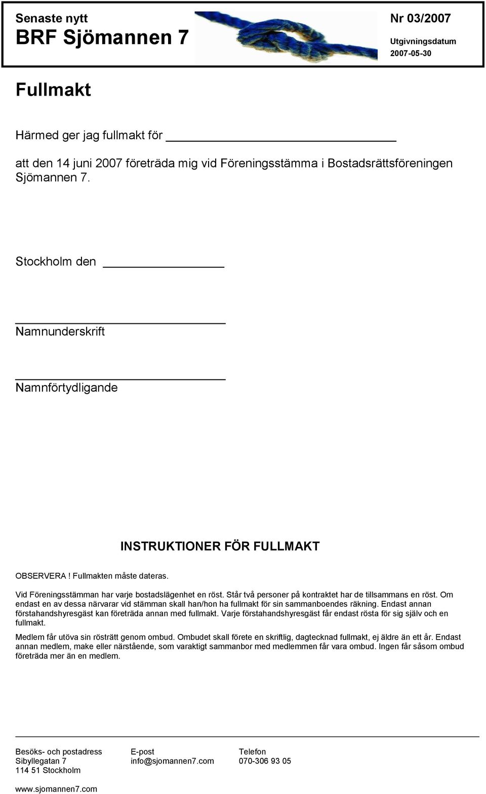 Står två personer på kontraktet har de tillsammans en röst. Om endast en av dessa närvarar vid stämman skall han/hon ha fullmakt för sin sammanboendes räkning.