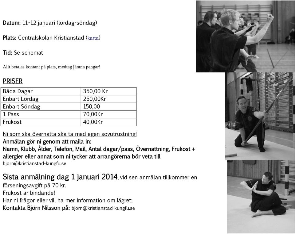 Anmälan gör ni genom att maila in: Namn, Klubb, Ålder, Telefon, Mail, Antal dagar/pass, Övernattning, Frukost + allergier eller annat som ni tycker att arrangörerna bör veta till