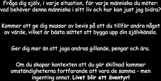 Vad BEHÖVS här just nu? Hur kan JAG bidra? 1. Ta initiativ. 2. Hålla utkik efter tillfällen att bidra mer till organisationen. 3. Sätta upp tydliga mål och anta utmaningar. 4.