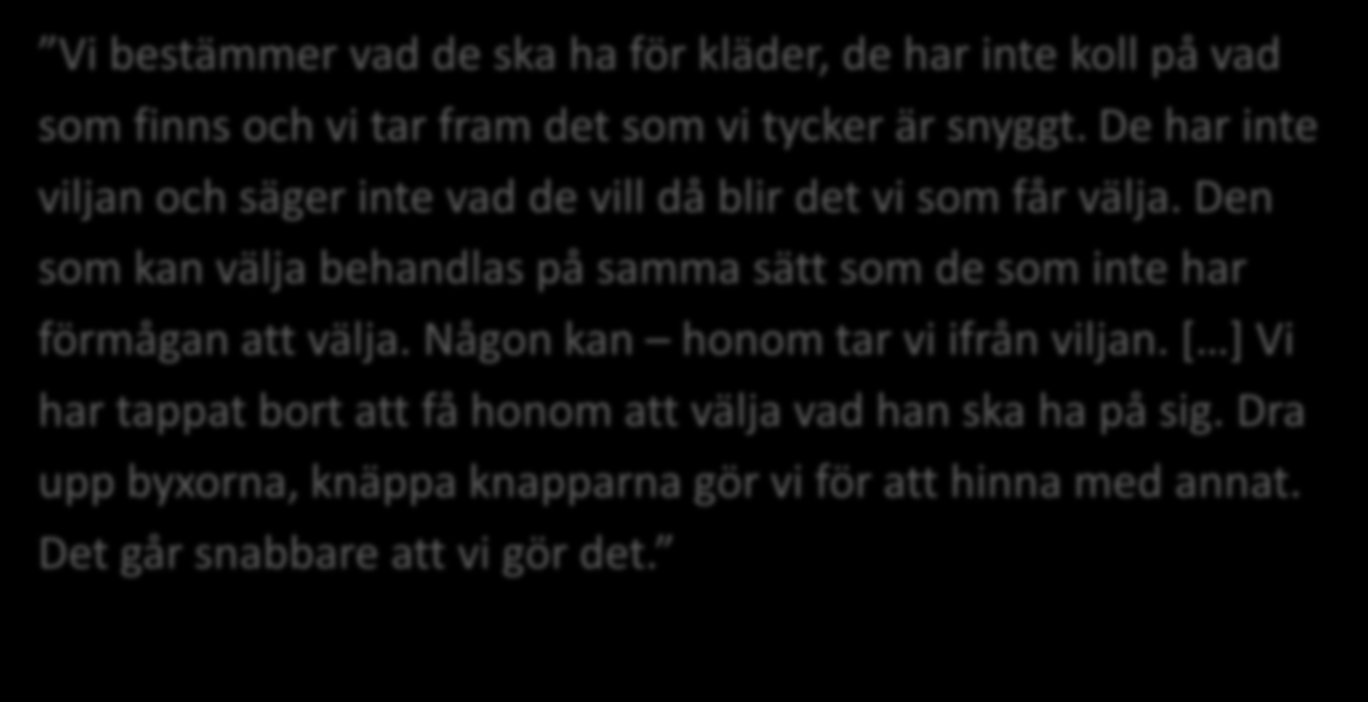 Rutinen tar över Vi bestämmer vad de ska ha för kläder, de har inte koll på vad som finns och vi tar fram det som vi tycker är snyggt.