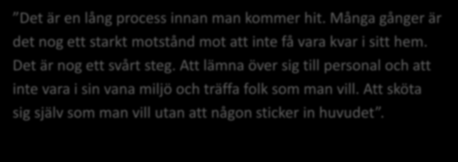 Självbestämmandet har fått sig en törn vid inflyttandet Det är en lång process innan man kommer hit. Många gånger är det nog ett starkt motstånd mot att inte få vara kvar i sitt hem.