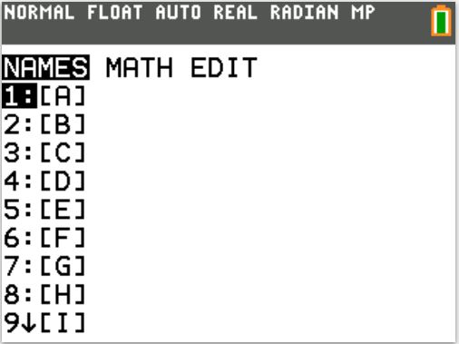 För att skriva in ett matrisnamn: 1. Tryck på y ¾. Menyn Matris Namn visas. 2. Tryck på siffran på knappsatsen som motsvarar önskat matrisnamn. Exempel: Tryck på 1 för [A] såsom visas.