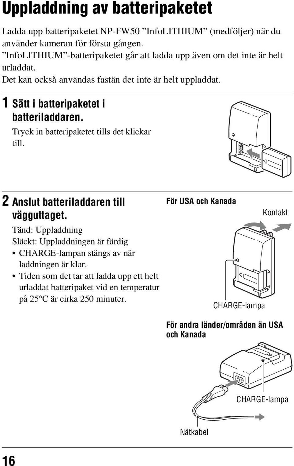 1 Sätt i batteripaketet i batteriladdaren. Tryck in batteripaketet tills det klickar till. 2 Anslut batteriladdaren till vägguttaget.
