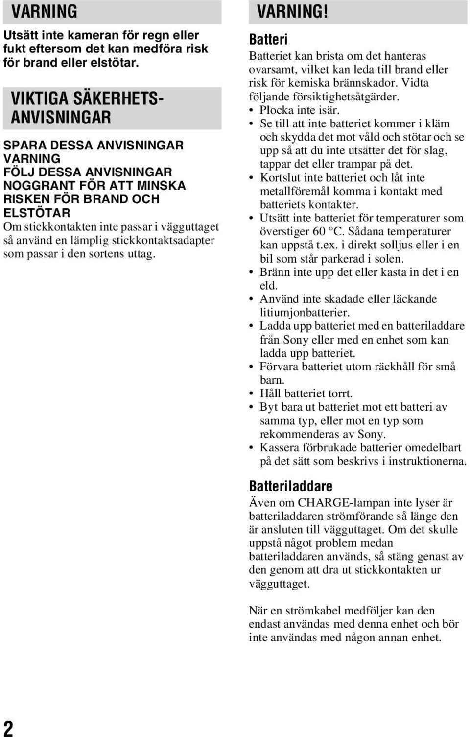 lämplig stickkontaktsadapter som passar i den sortens uttag. VARNING! Batteri Batteriet kan brista om det hanteras ovarsamt, vilket kan leda till brand eller risk för kemiska brännskador.