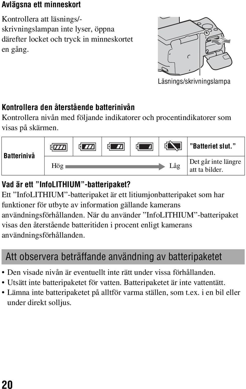 Vad är ett InfoLITHIUM -batteripaket? Ett InfoLITHIUM -batteripaket är ett litiumjonbatteripaket som har funktioner för utbyte av information gällande kamerans användningsförhållanden.