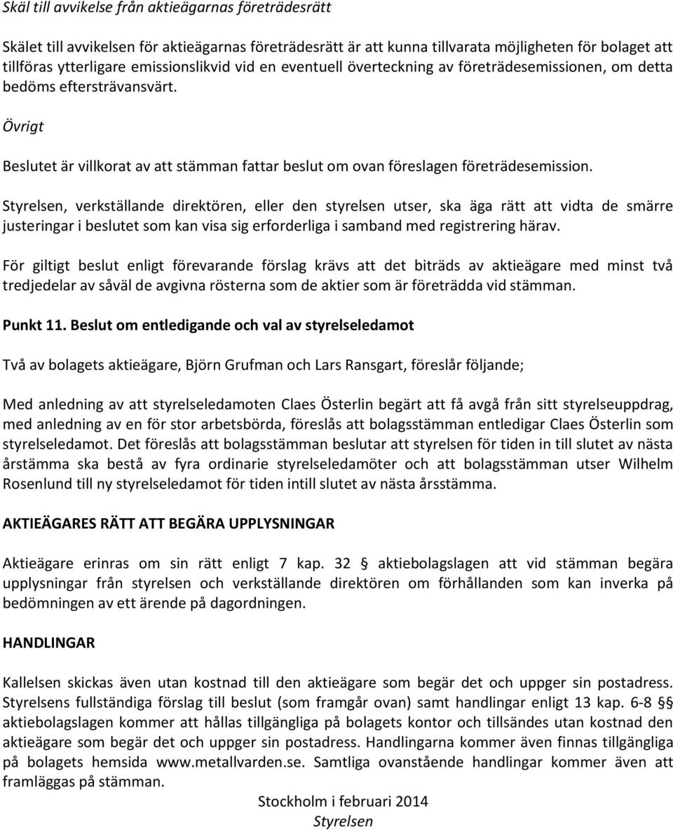 Styrelsen, verkställande direktören, eller den styrelsen utser, ska äga rätt att vidta de smärre justeringar i beslutet som kan visa sig erforderliga i samband med registrering härav.