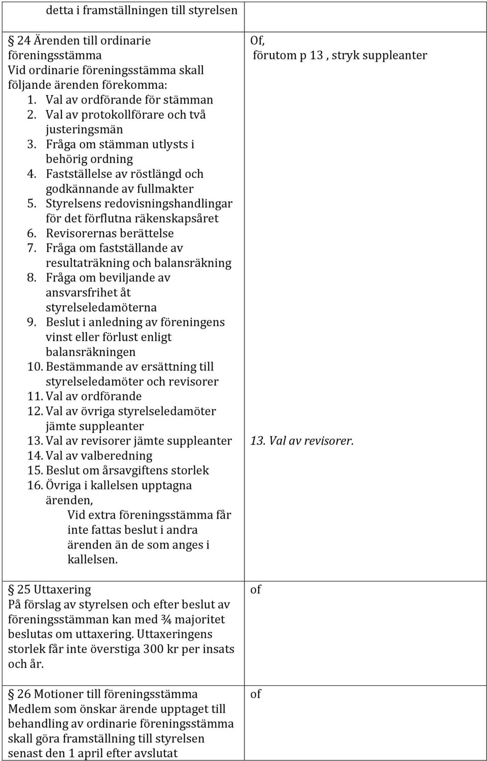 Styrelsens redovisningshandlingar för det förflutna räkenskapsåret 6. Revisorernas berättelse 7. Fråga om fastställande av resultaträkning och balansräkning 8.