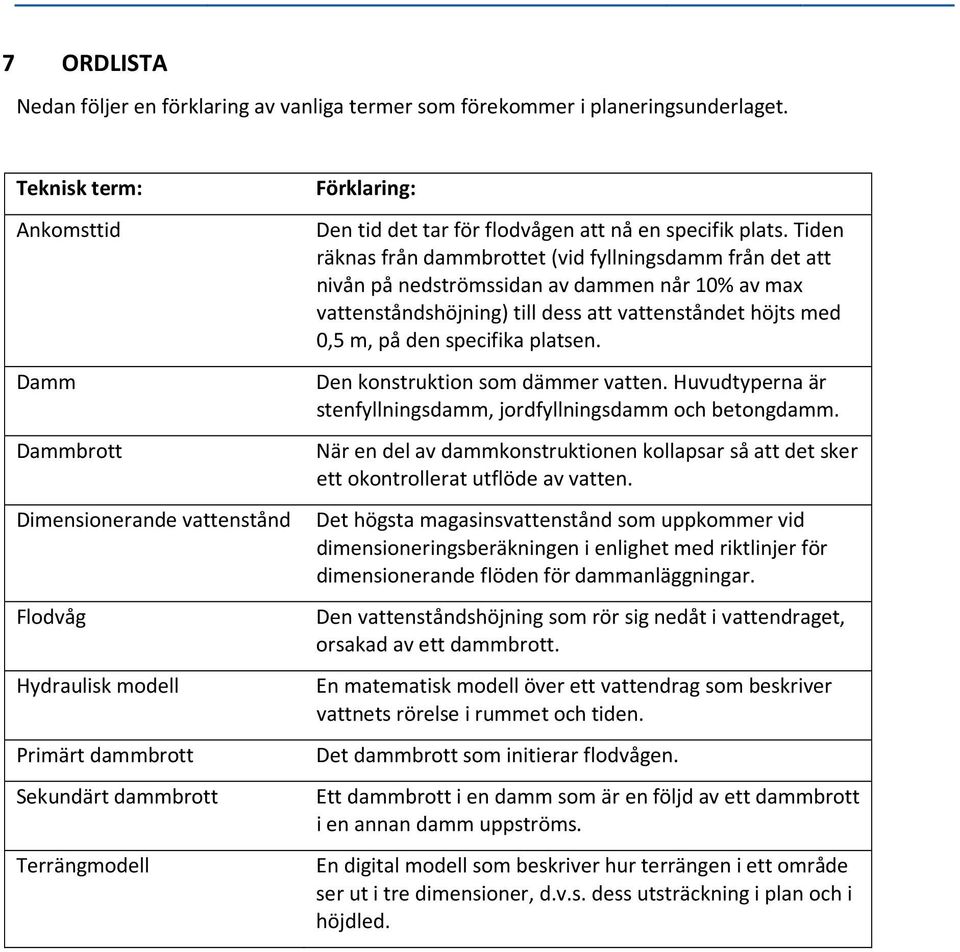 Tiden räknas från dammbrottet (vid fyllningsdamm från det att nivån på nedströmssidan av dammen når 10% av max vattenståndshöjning) till dess att vattenståndet höjts med 0,5 m, på den specifika