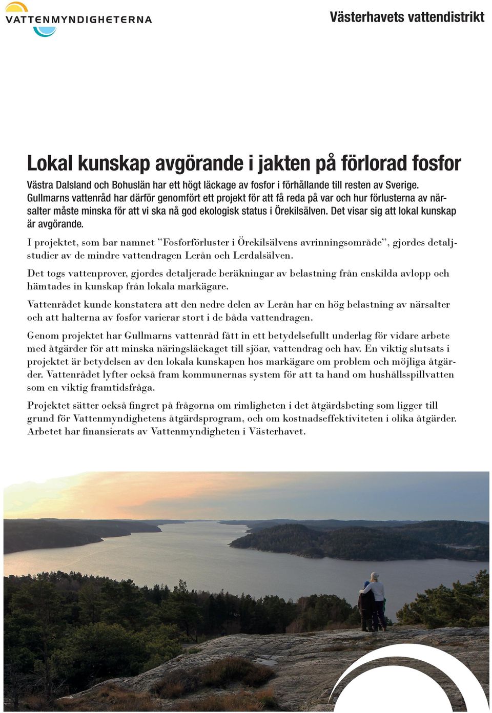 Det visar sig att lokal kunskap är avgörande. I projektet, som bar namnet Fosforförluster i Örekilsälvens avrinningsområde, gjordes detaljstudier av de mindre vattendragen Lerån och Lerdalsälven.