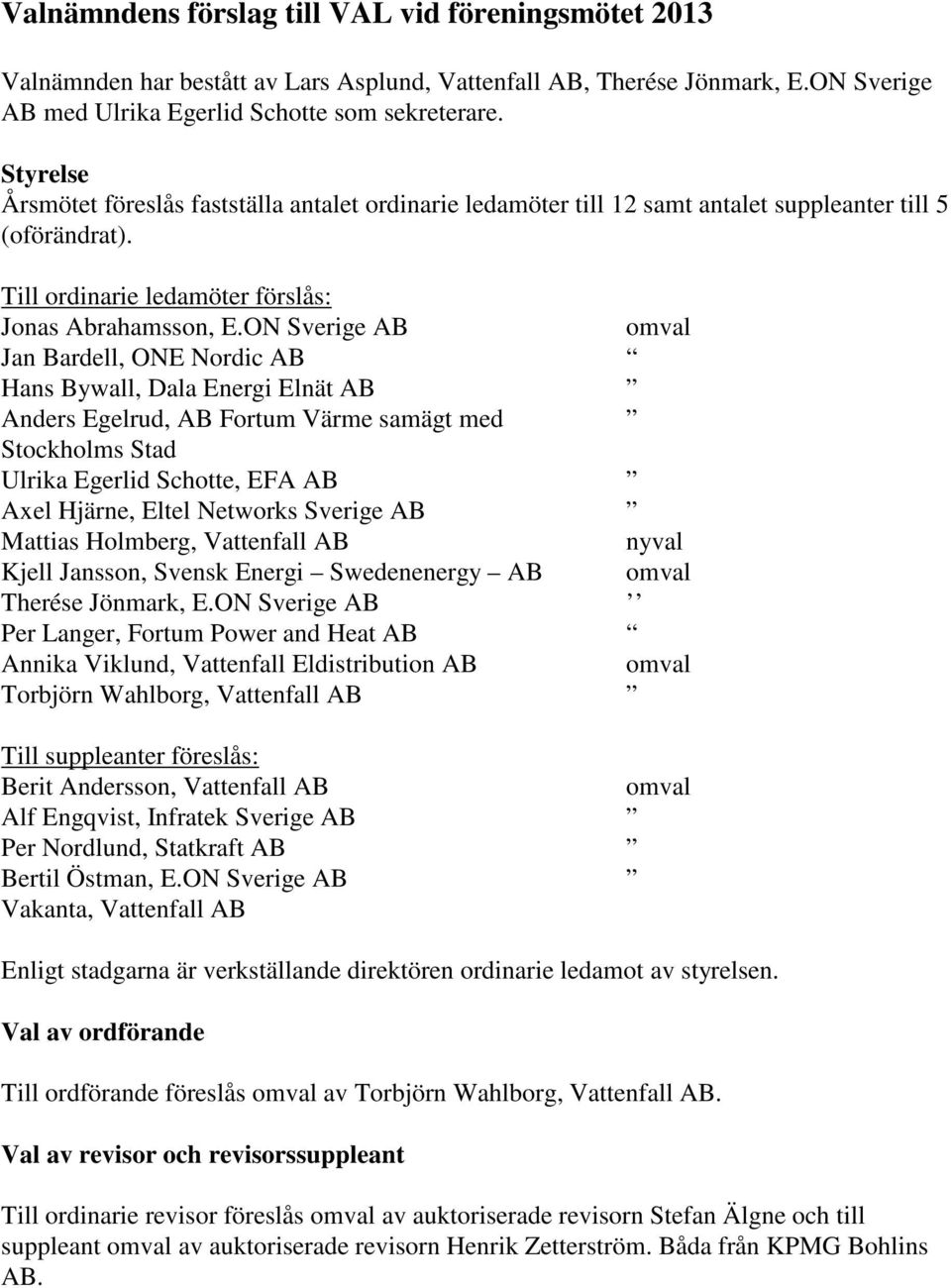 ON Sverige AB omval Jan Bardell, ONE Nordic AB Hans Bywall, Dala Energi Elnät AB Anders Egelrud, AB Fortum Värme samägt med Stockholms Stad Ulrika Egerlid Schotte, EFA AB Axel Hjärne, Eltel Networks