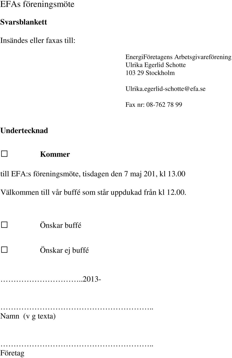 se Fax nr: 08-762 78 99 Undertecknad Kommer till EFA:s föreningsmöte, tisdagen den 7 maj 201, kl