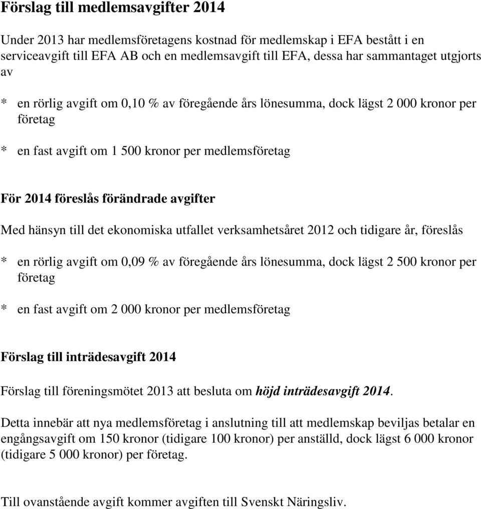 det ekonomiska utfallet verksamhetsåret 2012 och tidigare år, föreslås * en rörlig avgift om 0,09 % av föregående års lönesumma, dock lägst 2 500 kronor per företag * en fast avgift om 2 000 kronor