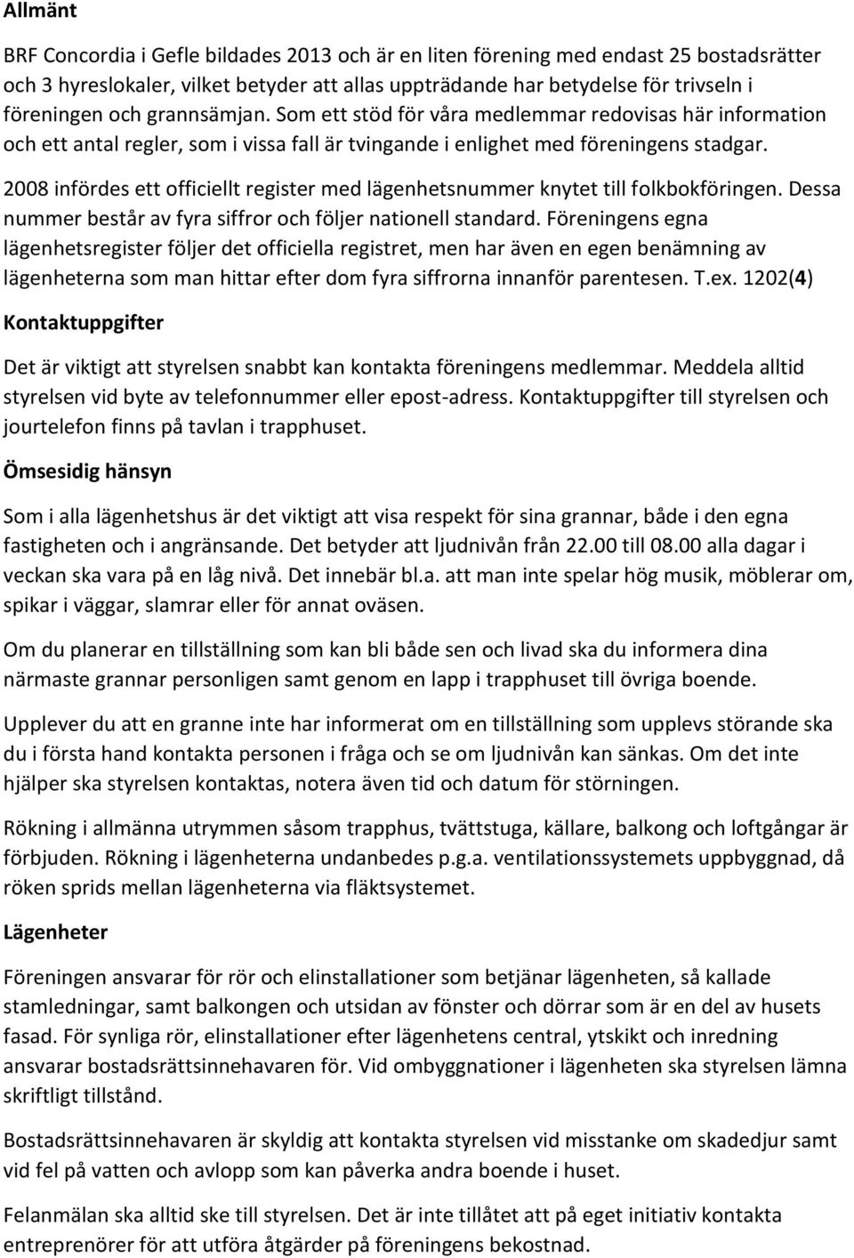 2008 infördes ett officiellt register med lägenhetsnummer knytet till folkbokföringen. Dessa nummer består av fyra siffror och följer nationell standard.