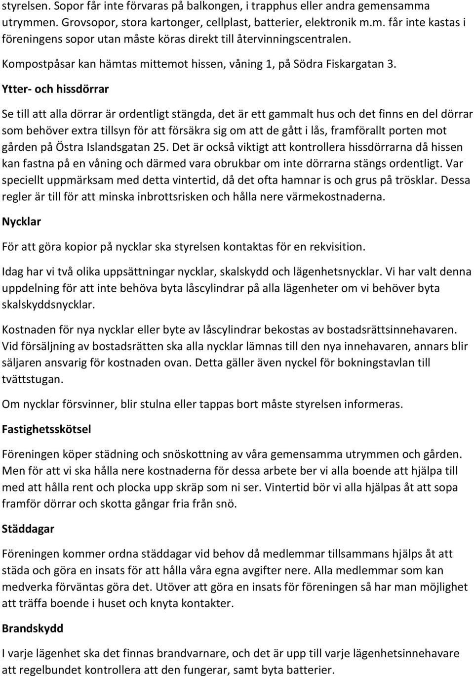 Ytter- och hissdörrar Se till att alla dörrar är ordentligt stängda, det är ett gammalt hus och det finns en del dörrar som behöver extra tillsyn för att försäkra sig om att de gått i lås,