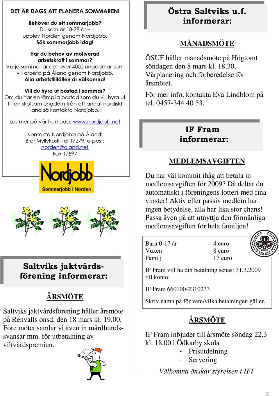 Om du har en lämplig bostad som du vill hyra ut till en skötsam ungdom från ett annat nordiskt land så kontakta Nordjobb. Läs mer på vår hemsida: www.nordjobb.