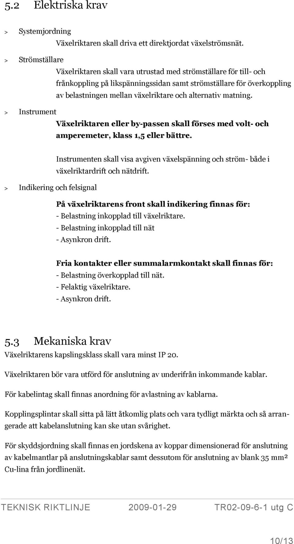 alternativ matning. > Instrument Växelriktaren eller by-passen skall förses med volt- och amperemeter, klass 1,5 eller bättre.