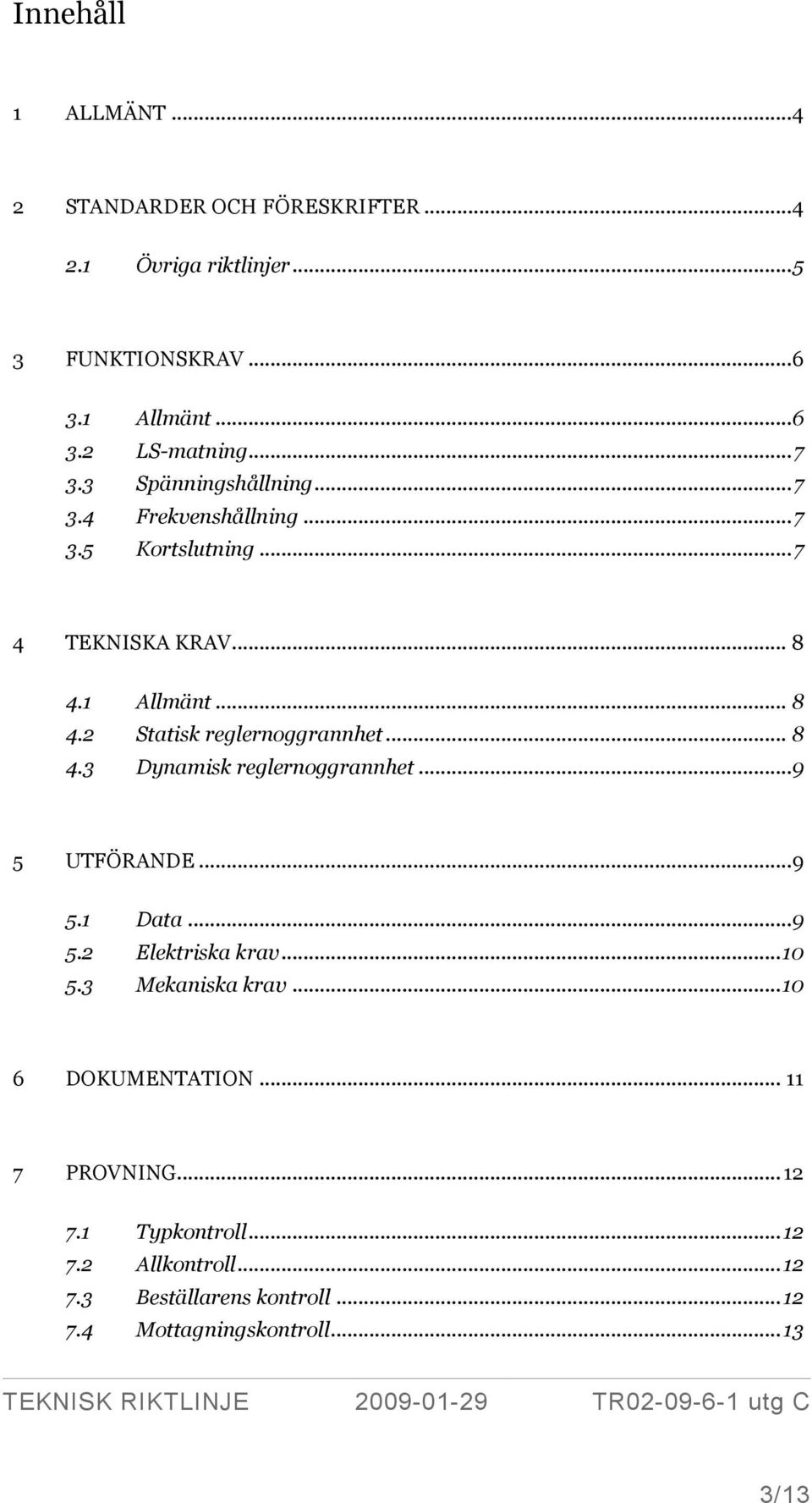 .. 8 4.3 Dynamisk reglernoggrannhet... 9 5 UTFÖRANDE... 9 5.1 Data... 9 5.2 Elektriska krav... 10 5.3 Mekaniska krav... 10 6 DOKUMENTATION.