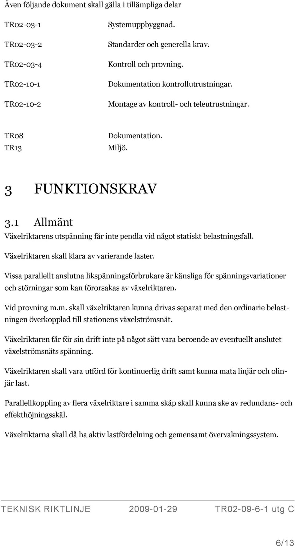 1 Allmänt Växelriktarens utspänning får inte pendla vid något statiskt belastningsfall. Växelriktaren skall klara av varierande laster.