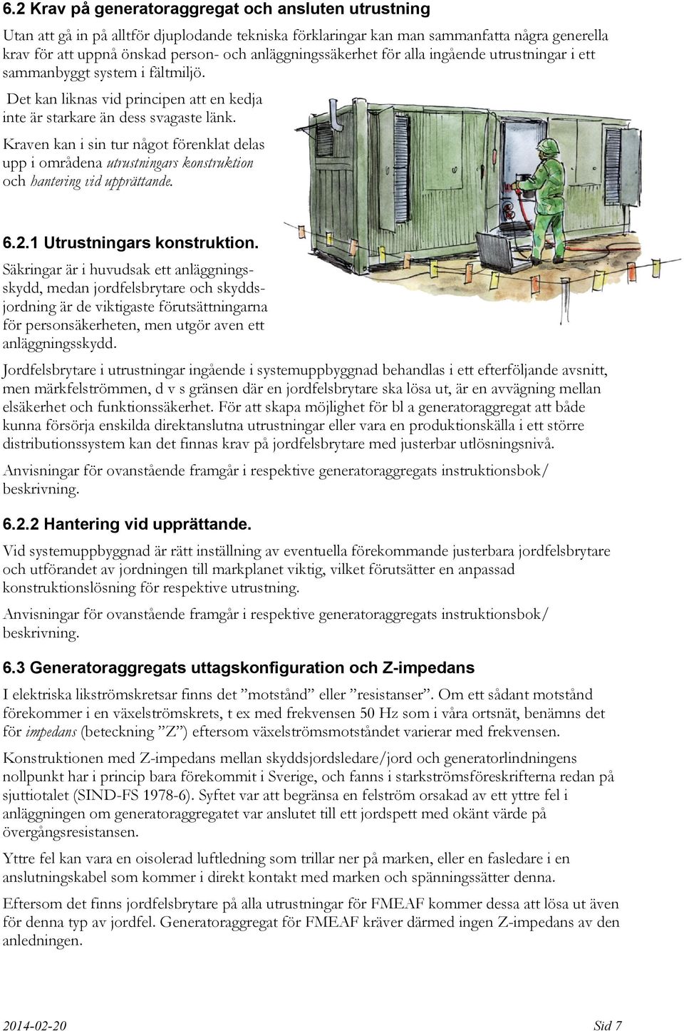 Kraven kan i sin tur något förenklat delas upp i områdena utrustningars konstruktion och hantering vid upprättande. 6.2.1 Utrustningars konstruktion.