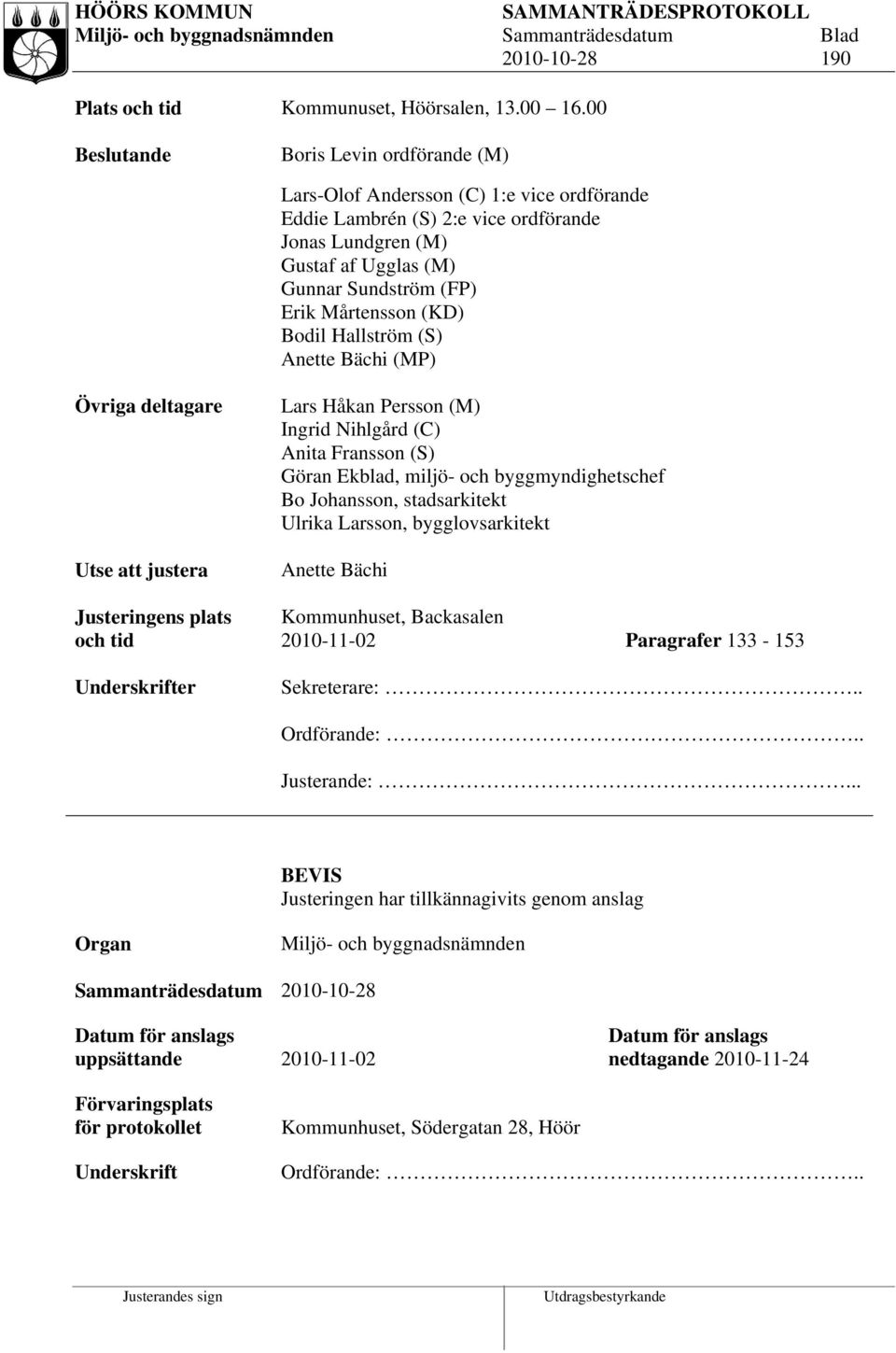 Mårtensson (KD) Bodil Hallström (S) Anette Bächi (MP) Övriga deltagare Utse att justera Justeringens plats och tid Underskrifter Lars Håkan Persson (M) Ingrid Nihlgård (C) Anita Fransson (S) Göran