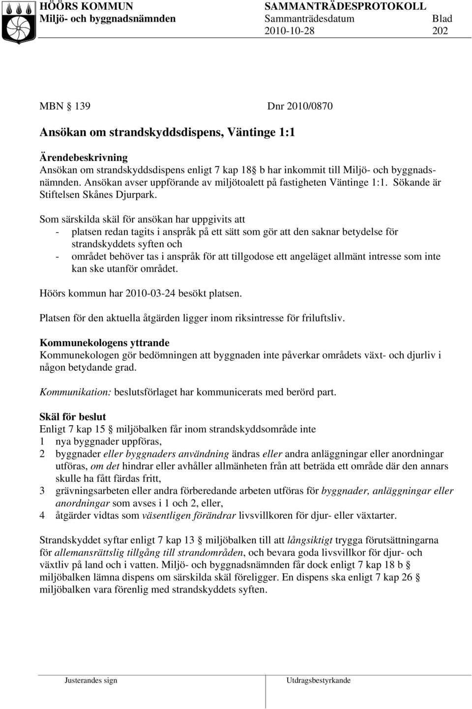 Som särskilda skäl för ansökan har uppgivits att - platsen redan tagits i anspråk på ett sätt som gör att den saknar betydelse för strandskyddets syften och - området behöver tas i anspråk för att