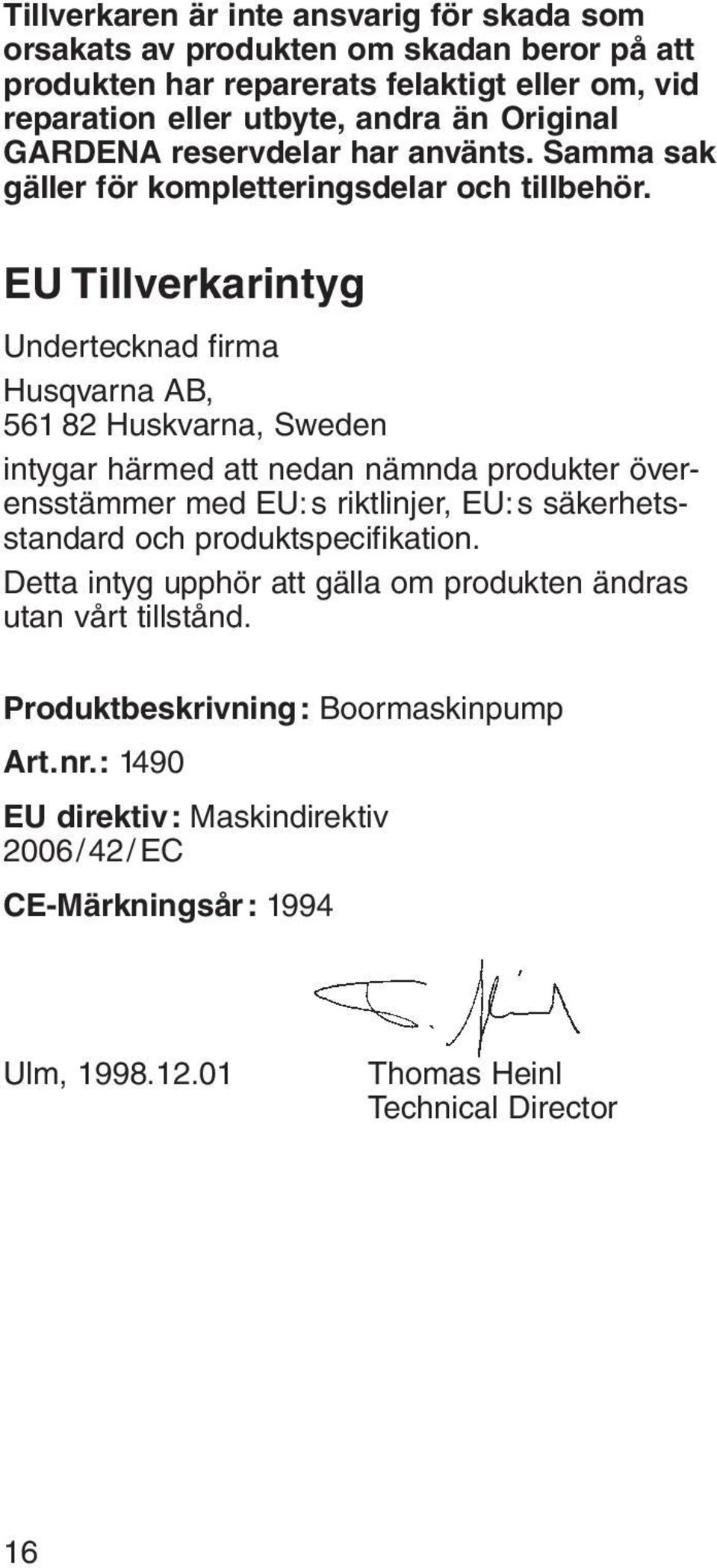 EU Tillverkarintyg Undertecknad firma Husqvarna AB, 561 82 Huskvarna, Sweden intygar härmed att nedan nämnda produkter överensstämmer med EU:s riktlinjer, EU:s
