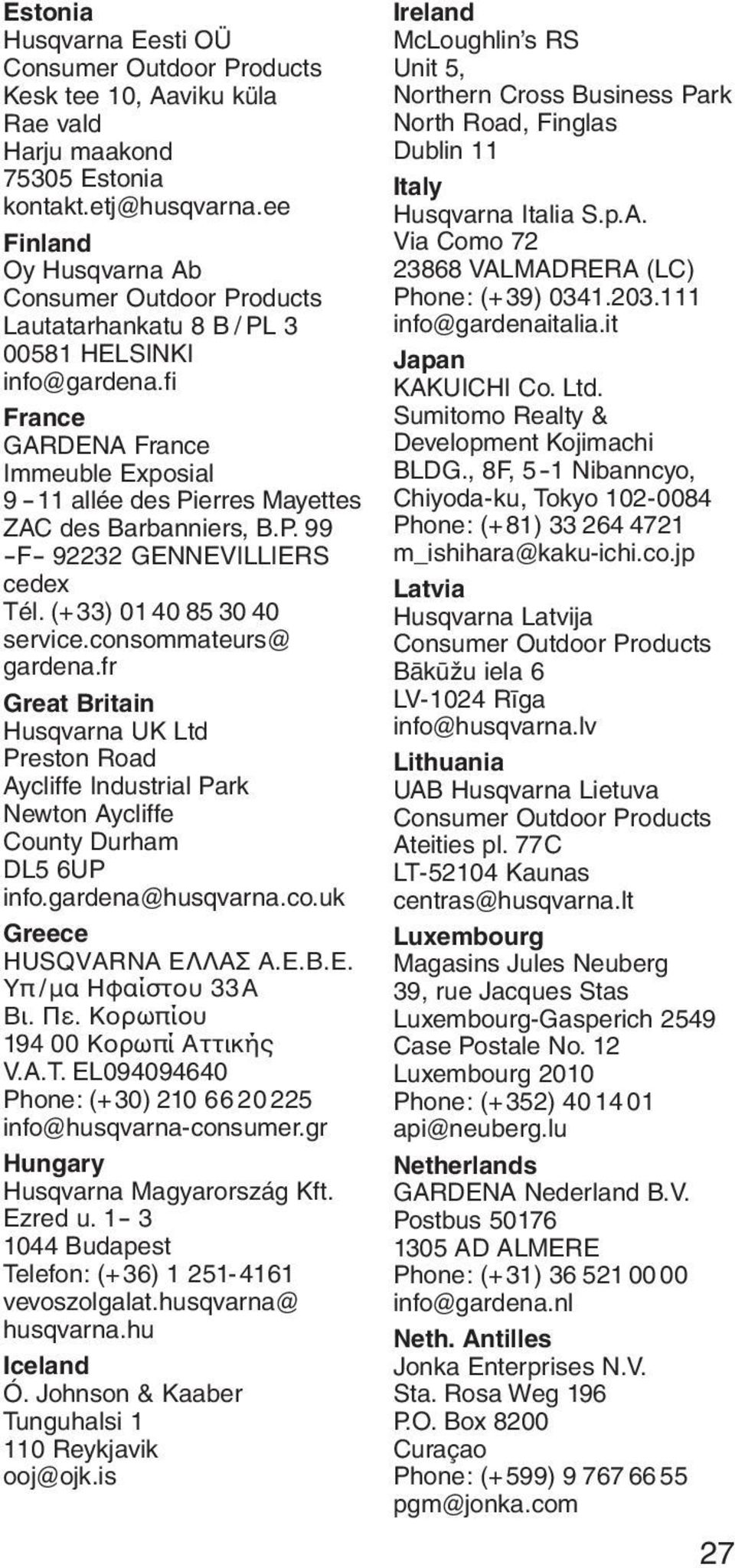 fr Great Britain Husqvarna UK Ltd Preston Road Aycliffe Industrial Park Newton Aycliffe County Durham DL5 6UP info.gardena@husqvarna.co.uk Greece HUSQVARNA ΕΛΛΑΣ Α.Ε.Β.Ε. Υπ /μα Ηφαίστου 33Α Βι. Πε.