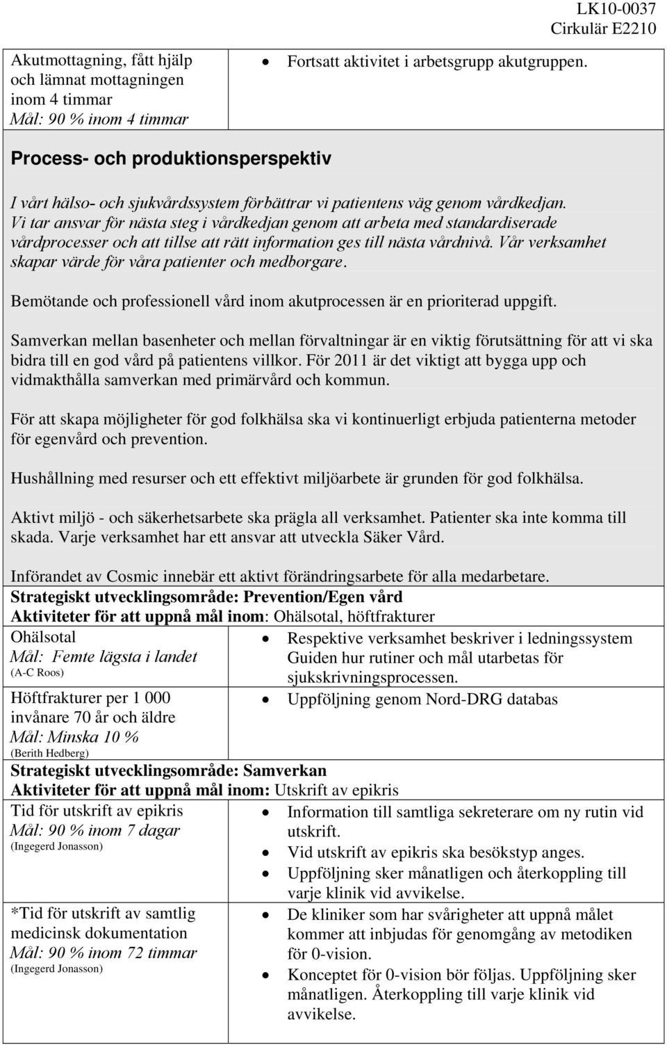 Vi tar ansvar för nästa steg i vårdkedjan genom att arbeta med standardiserade vårdprocesser och att tillse att rätt information ges till nästa vårdnivå.