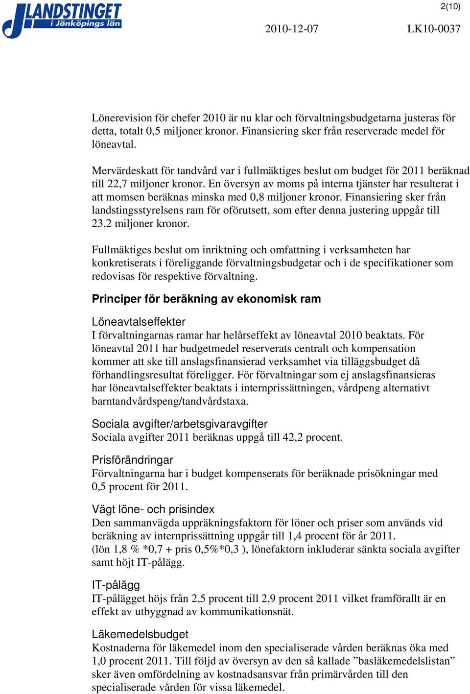 En översyn av moms på interna tjänster har resulterat i att momsen beräknas minska med 0,8 miljoner kronor.