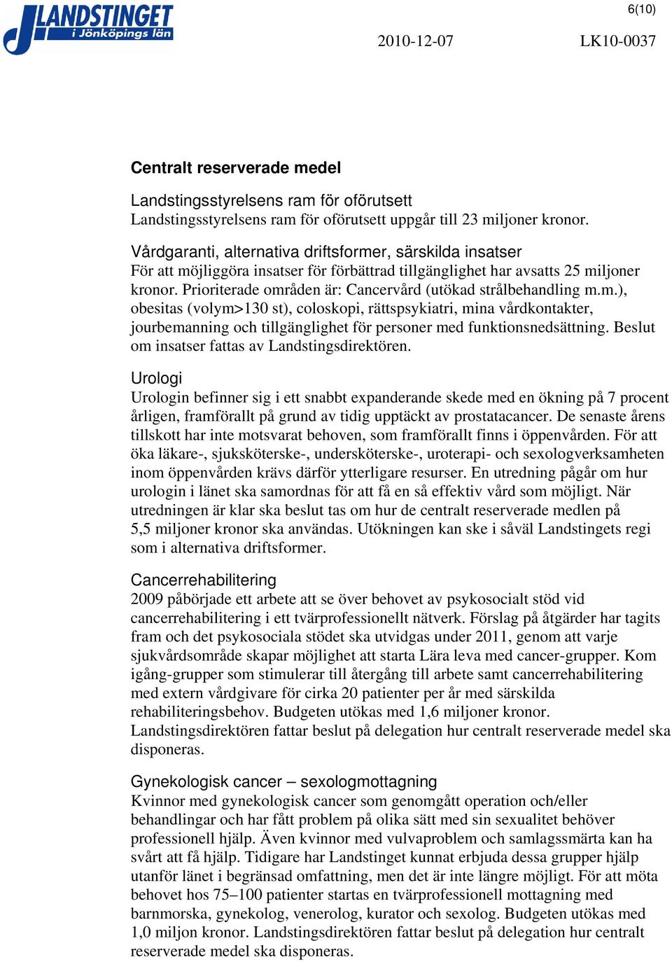 Prioriterade områden är: Cancervård (utökad strålbehandling m.m.), obesitas (volym>130 st), coloskopi, rättspsykiatri, mina vårdkontakter, jourbemanning och tillgänglighet för personer med funktionsnedsättning.