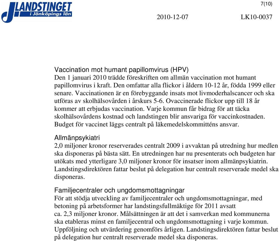 Ovaccinerade flickor upp till 18 år kommer att erbjudas vaccination. Varje kommun får bidrag för att täcka skolhälsovårdens kostnad och landstingen blir ansvariga för vaccinkostnaden.