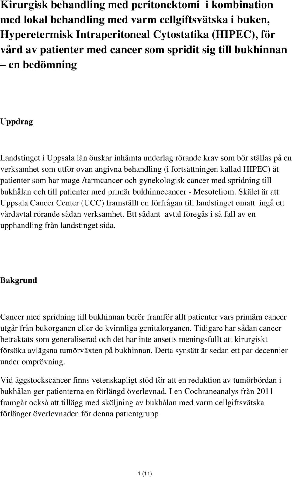 kallad HIPEC) åt patienter som har mage-/tarmcancer och gynekologisk cancer med spridning till bukhålan och till patienter med primär bukhinnecancer - Mesoteliom.