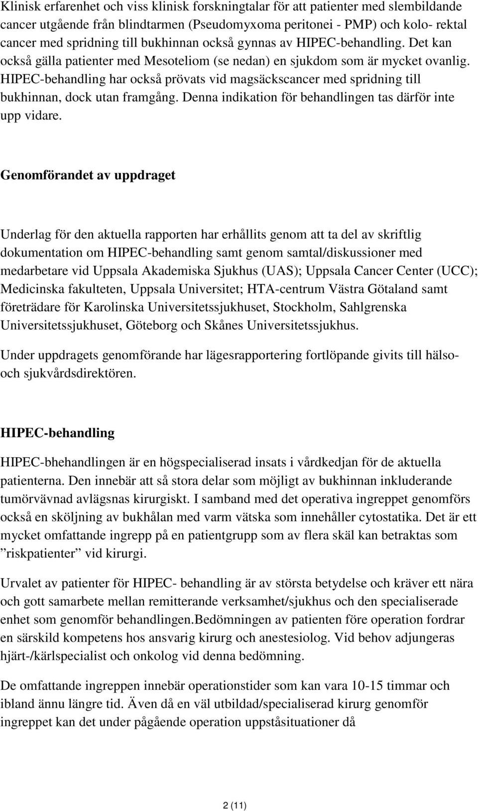 HIPEC-behandling har också prövats vid magsäckscancer med spridning till bukhinnan, dock utan framgång. Denna indikation för behandlingen tas därför inte upp vidare.