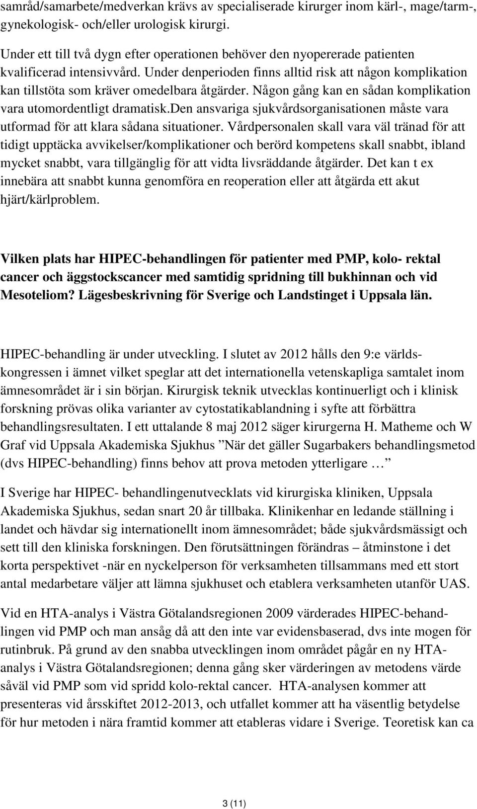 Under denperioden finns alltid risk att någon komplikation kan tillstöta som kräver omedelbara åtgärder. Någon gång kan en sådan komplikation vara utomordentligt dramatisk.