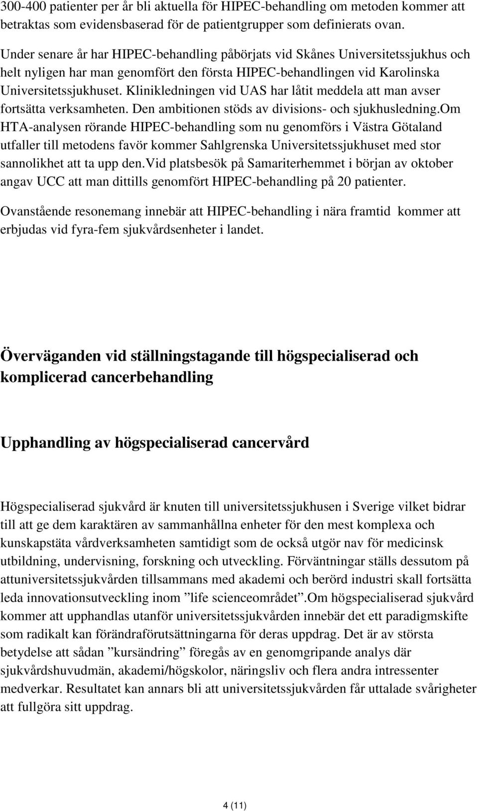 Klinikledningen vid UAS har låtit meddela att man avser fortsätta verksamheten. Den ambitionen stöds av divisions- och sjukhusledning.