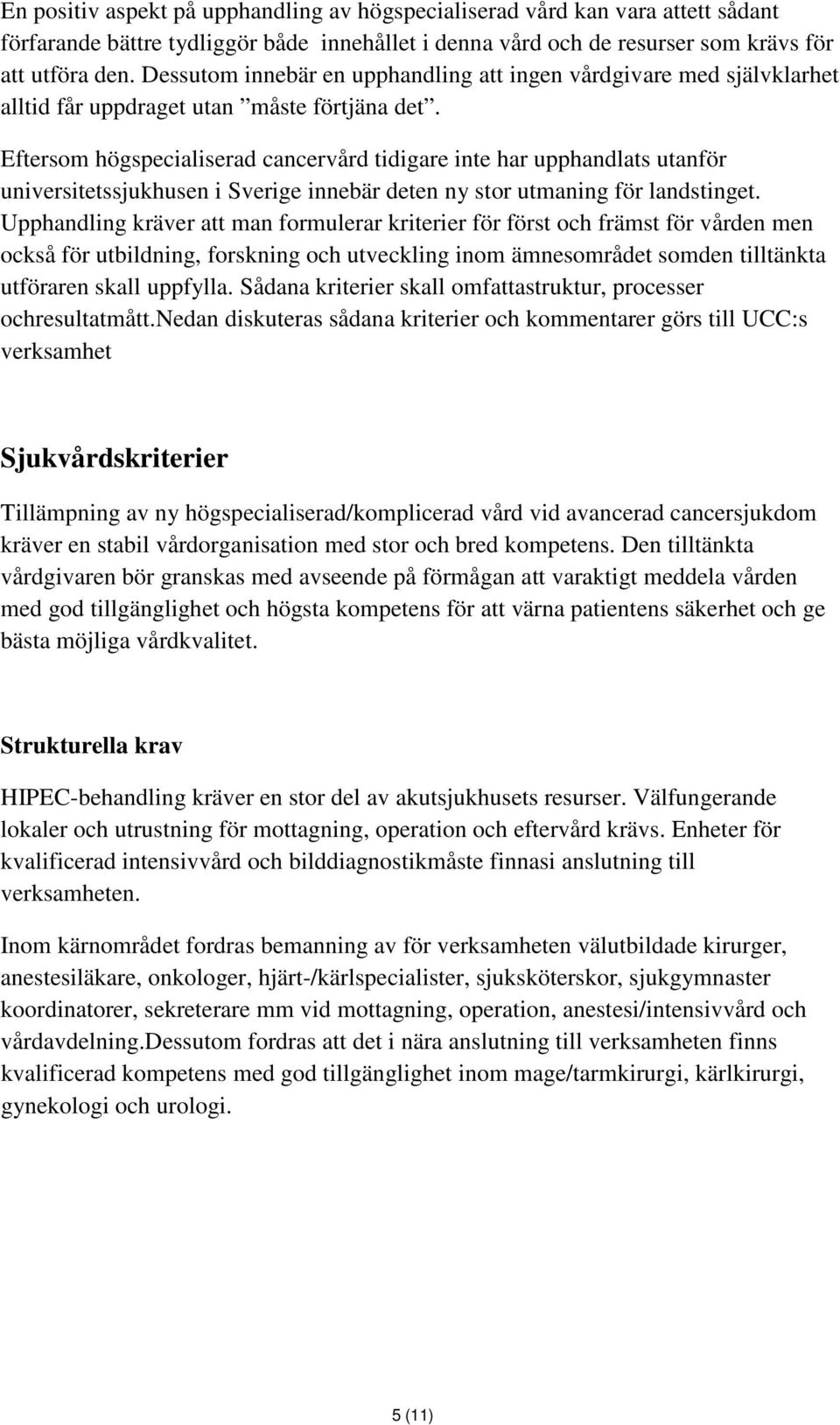 Eftersom högspecialiserad cancervård tidigare inte har upphandlats utanför universitetssjukhusen i Sverige innebär deten ny stor utmaning för landstinget.