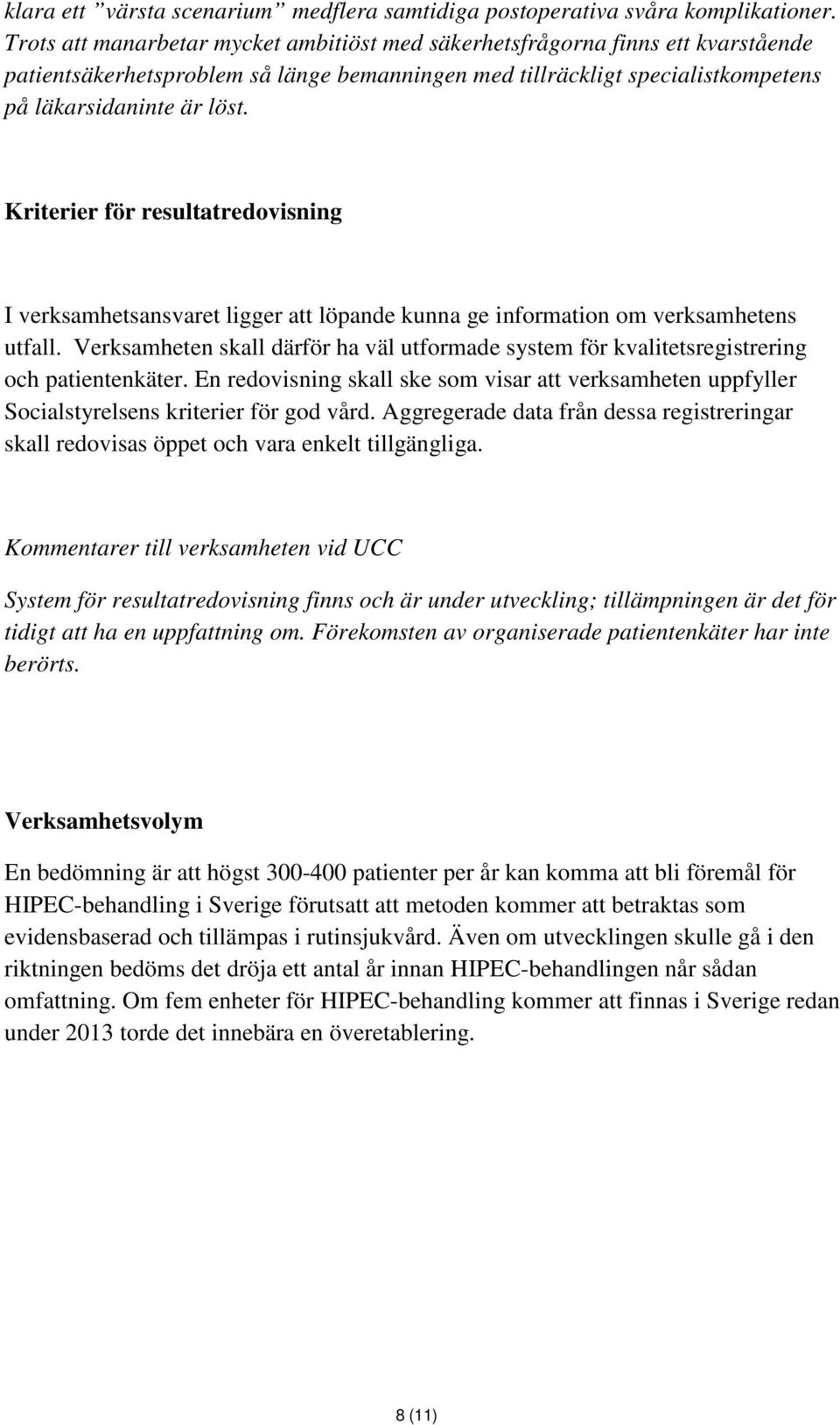 Kriterier för resultatredovisning I verksamhetsansvaret ligger att löpande kunna ge information om verksamhetens utfall.