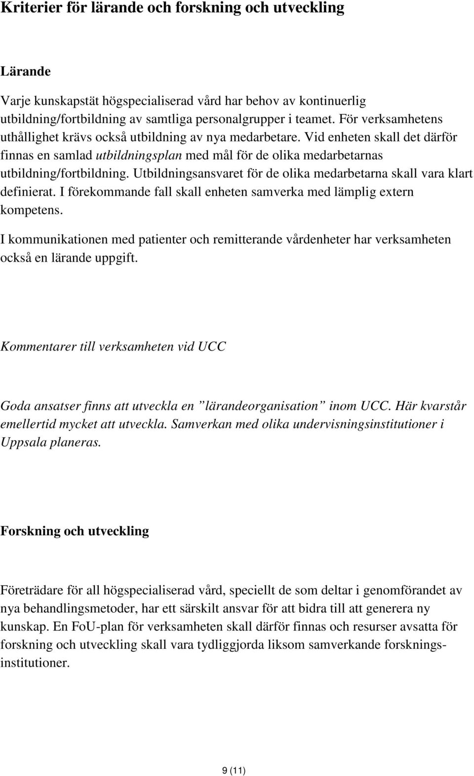 Utbildningsansvaret för de olika medarbetarna skall vara klart definierat. I förekommande fall skall enheten samverka med lämplig extern kompetens.